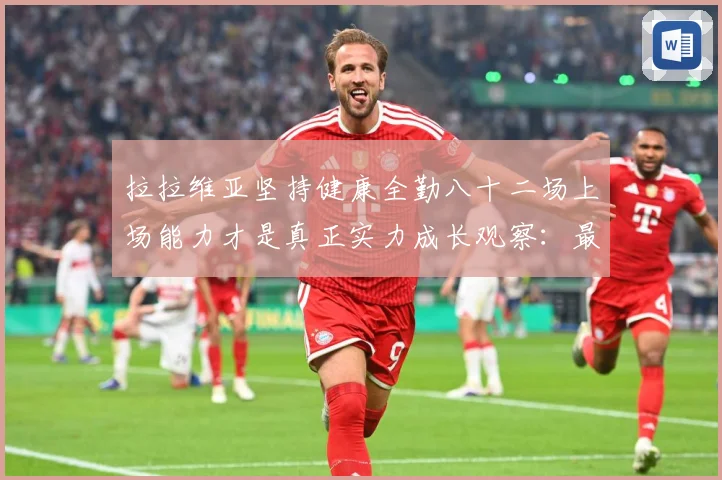 拉拉维亚坚持健康全勤八十二场上场能力才是真正实力成长观察：最新赛事动态与深度分析